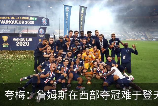 夸梅：詹姆斯在西部夺冠难于登天 前五都是怪物 去费城是绝佳机会