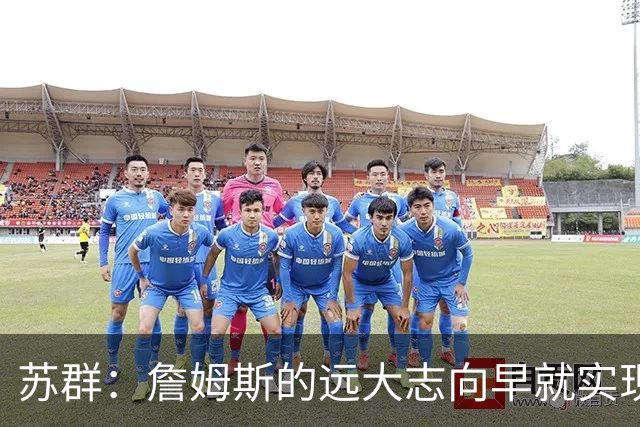 苏群：詹姆斯的远大志向早就实现 要冠军有冠军 要数据有数据